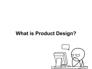What is Product Design?
…
 