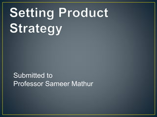 Submitted to
Professor Sameer Mathur
 