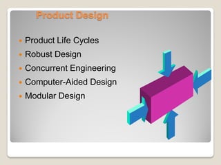 Product Design
 Product Life Cycles
 Robust Design
 Concurrent Engineering
 Computer-Aided Design
 Modular Design
 