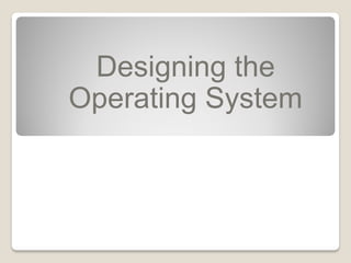 Designing the
Operating System
 