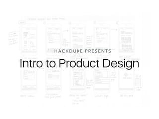 Intro to Product Design
H ACKDU KE PRESENTS
 