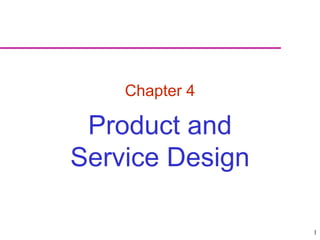 1
Chapter 4
Product and
Service Design
 