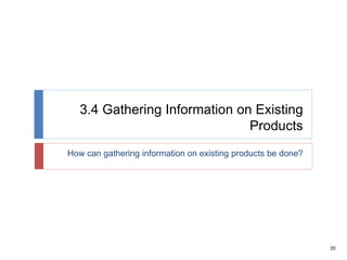 20
3.4 Gathering Information on Existing
Products
How can gathering information on existing products be done?
 