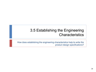 28
3.5 Establishing the Engineering
Characteristics
How does establishing the engineering characteristics help to write the
product design specifications?
 