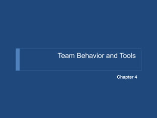 Team Behavior and Tools
Chapter 4
 