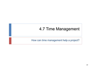 67
4.7 Time Management
How can time management help a project?
 