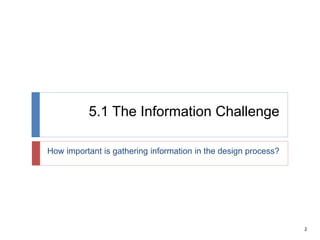 2
5.1 The Information Challenge
How important is gathering information in the design process?
 