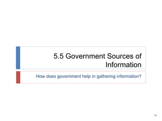17
5.5 Government Sources of
Information
How does government help in gathering information?
 