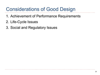 34
Considerations of Good Design
1. Achievement of Performance Requirements
2. Life-Cycle Issues
3. Social and Regulatory Issues
 