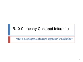 49
5.10 Company-Centered Information
What is the importance of gaining information by networking?
 