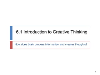 2
6.1 Introduction to Creative Thinking
How does brain process information and creates thoughts?
 