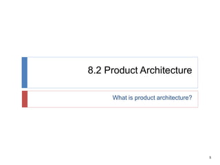 5
8.2 Product Architecture
What is product architecture?
 