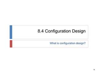 18
8.4 Configuration Design
What is configuration design?
 