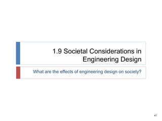 47
1.9 Societal Considerations in
Engineering Design
What are the effects of engineering design on society?
 