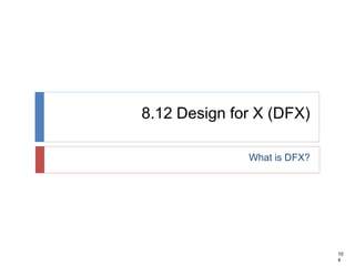 10
4
8.12 Design for X (DFX)
What is DFX?
 