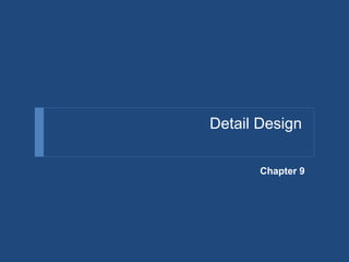 Detail Design
Chapter 9
 