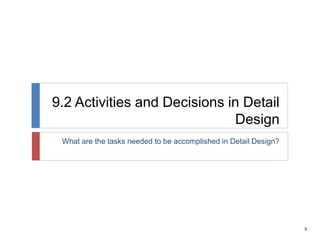 5
9.2 Activities and Decisions in Detail
Design
What are the tasks needed to be accomplished in Detail Design?
 