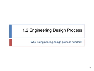 11
1.2 Engineering Design Process
Why is engineering design process needed?
 