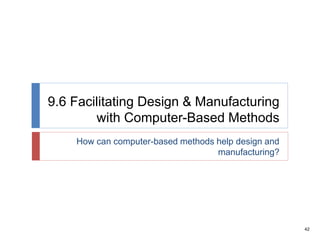 42
9.6 Facilitating Design & Manufacturing
with Computer-Based Methods
How can computer-based methods help design and
manufacturing?
 