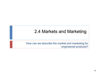26
2.4 Markets and Marketing
How can we describe the market and marketing for
engineered products?
 