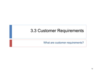 13
3.3 Customer Requirements
What are customer requirements?
 