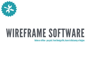 WIREFRAME SOFTWAREOnline or offline - you pick. From Omnigraffle, Axure to Balsamiq or Hotgloo
 
