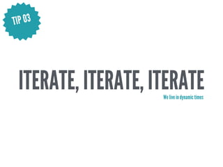 ITERATE, ITERATE, ITERATEWe live in dynamic times
TIP 03
 