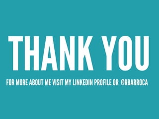 THANK YOUFOR MORE ABOUT ME VISIT MY LINKEDIN PROFILE OR @RBARROCA
 