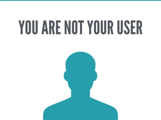 YOU ARE NOT YOUR USER
 