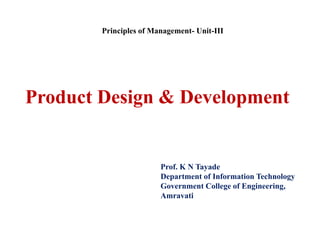 Product Design & Development
Prof. K N Tayade
Department of Information Technology
Government College of Engineering,
Amravati
Principles of Management- Unit-III
 