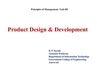 Product Design & Development
K N Tayade
Assistant Professor
Department of Information Technology
Government College of Engineering,
Amravati
Principles of Management- Unit-III
 