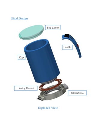 Final Design
Exploded View
Top Cover
Cup
Heating Element
Bottom Cover
Handle
 