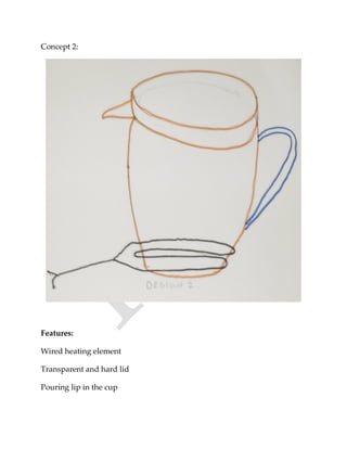 Concept 2:
Features:
Wired heating element
Transparent and hard lid
Pouring lip in the cup
 
