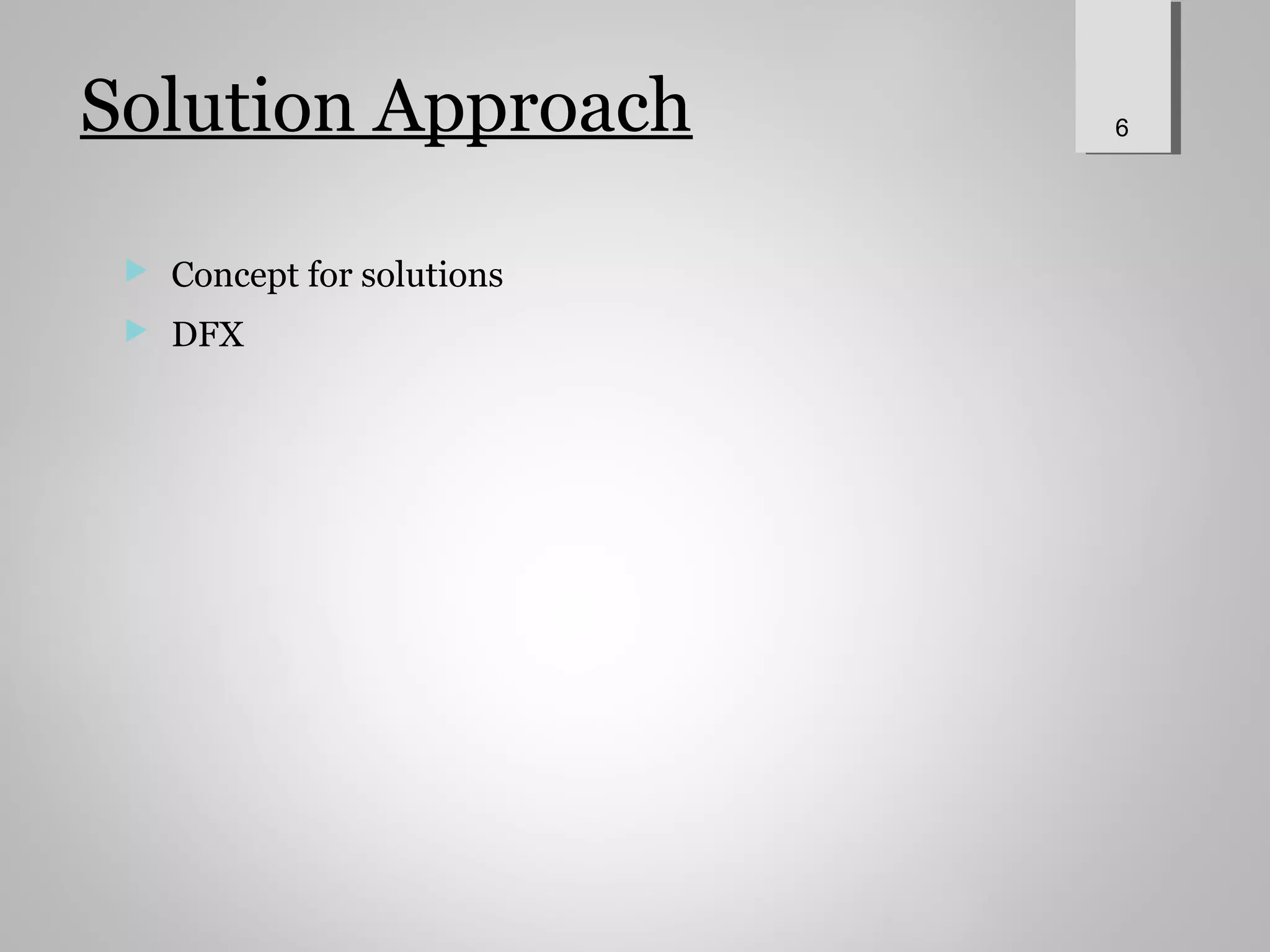 Solution Approach
 Concept for solutions
 DFX
6
 