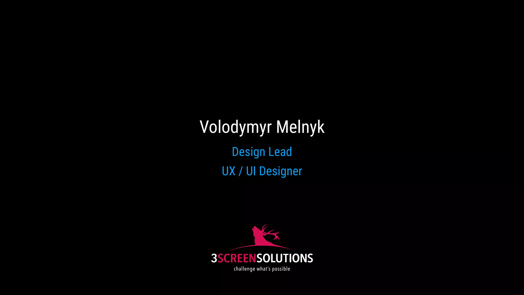 Volodymyr Melnyk
Design Lead 
UX / UI Designer
 