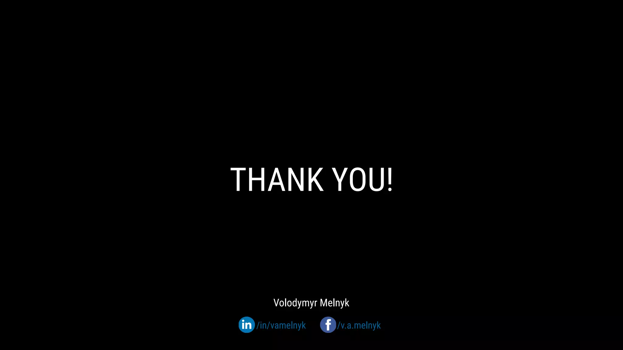 THANK YOU!
Volodymyr Melnyk
/in/vamelnyk /v.a.melnyk
 