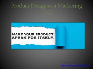 Product Design as a Marketing
Tool

Created By Cygnis Media
http://www.cygnismedia.com/

 