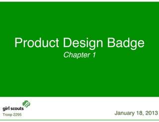 Product Design Badge
Chapter 1
January 18, 2013Troop 2295
 