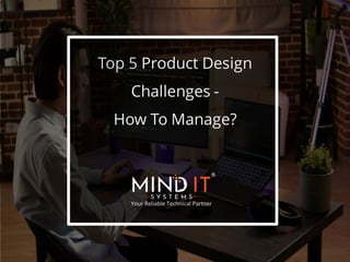 Top 5 Product Design
Challenges -
How To Manage?
 