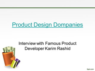 Product Design Dompanies


  Interview with Famous Product
      Developer Karim Rashid
 