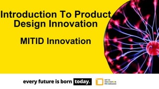 Introduction To Product
Design Innovation
MITID Innovation
 