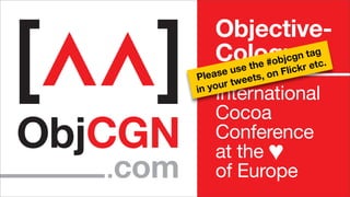 Please use the #objcgn tag
in your tweets, on Flickr etc.
 