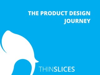 THE PRODUCT DESIGN
JOURNEY
 