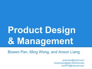 Bowen Pan, Ming Wong, and Anson Liang
Product Design
& Management
 