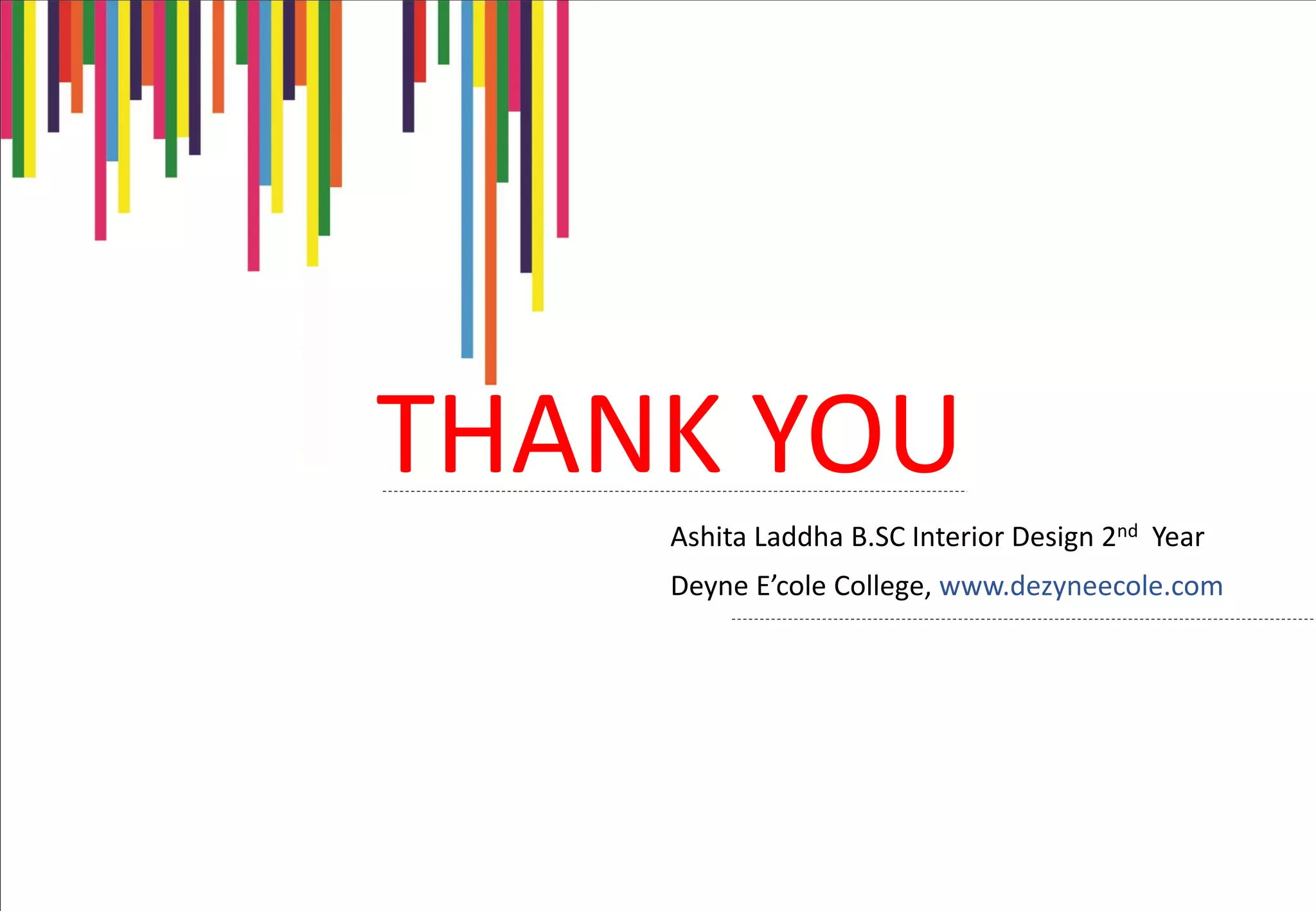 THANK YOU
Ashita Laddha B.SC Interior Design 2nd Year
Deyne E’cole College, www.dezyneecole.com
 