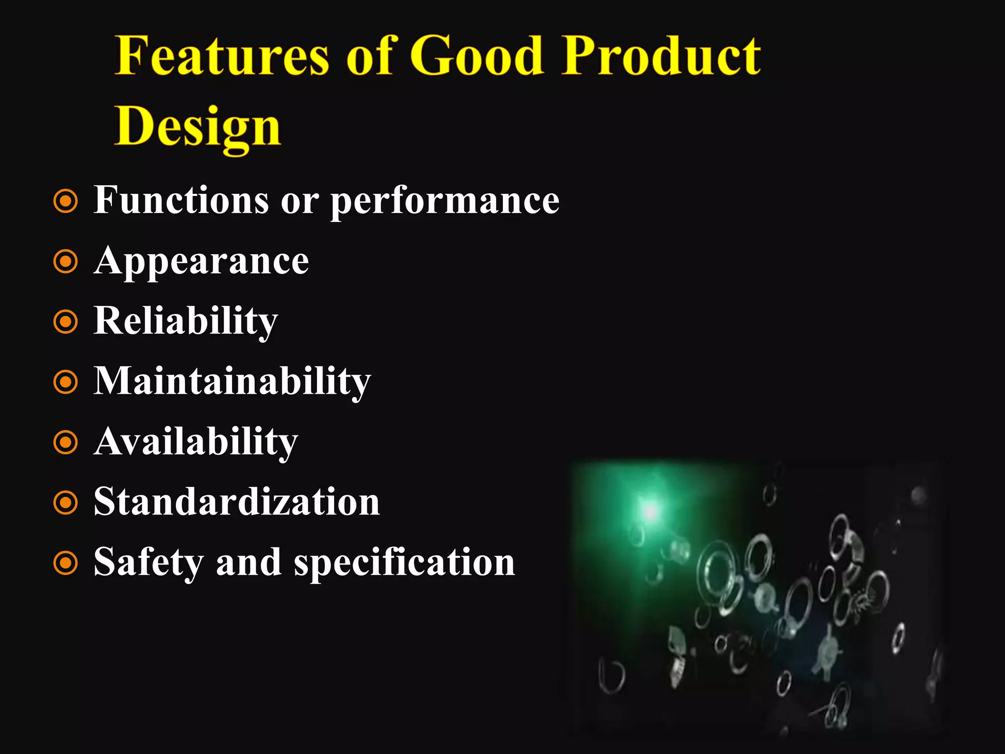  Functions or performance
 Appearance
 Reliability
 Maintainability
 Availability
 Standardization
 Safety and specification
 