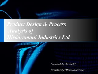 Product Design & Process
Analysis of
Hirdaramani Industries Ltd.
Presented By : Group 01
Department of Decision Sciences
 