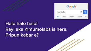 Halo halo halo!
Rayi aka @mumolabs is here.
Pripun kabar e?
 