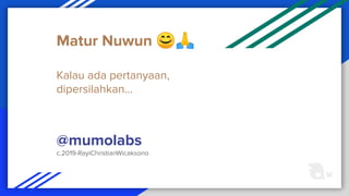 Matur Nuwun 😊🙏
Kalau ada pertanyaan,
dipersilahkan...
@mumolabs
c.2019-RayiChristianWicaksono
 