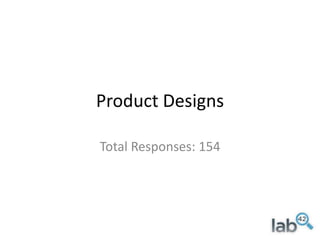 Product Designs Total Responses: 154 